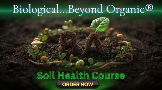 Biological...Beyond Organic® Soil Health Course