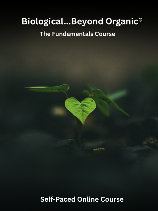 Biological...Beyond Organic® Fundamentals, a self-paced online course teaching soil biology, soil health principles, and biological farming practices through science-based education.