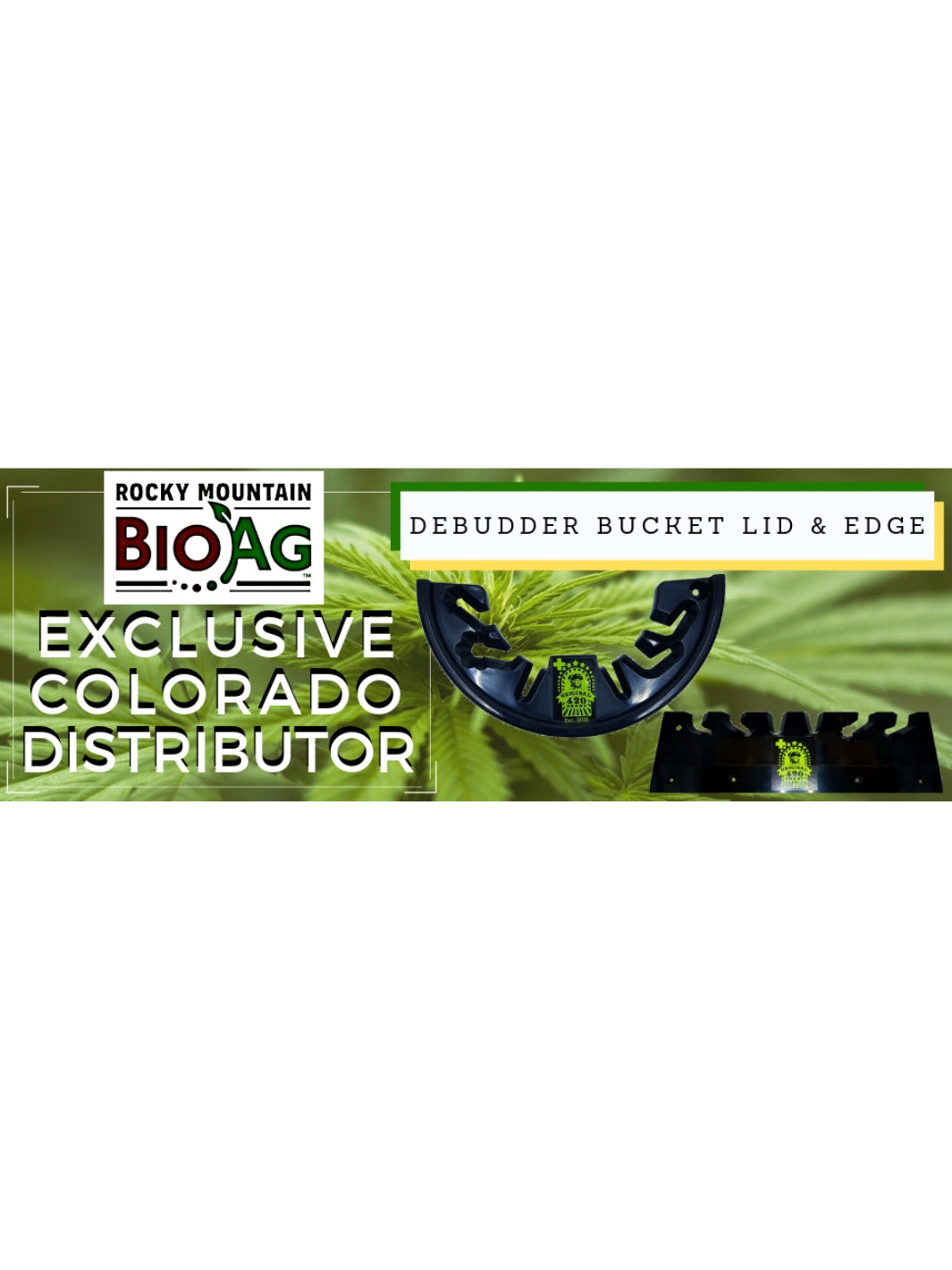 Exclusive Colorado Distributer for The Original 420 Brand Debudder Bucket Lid and Edge