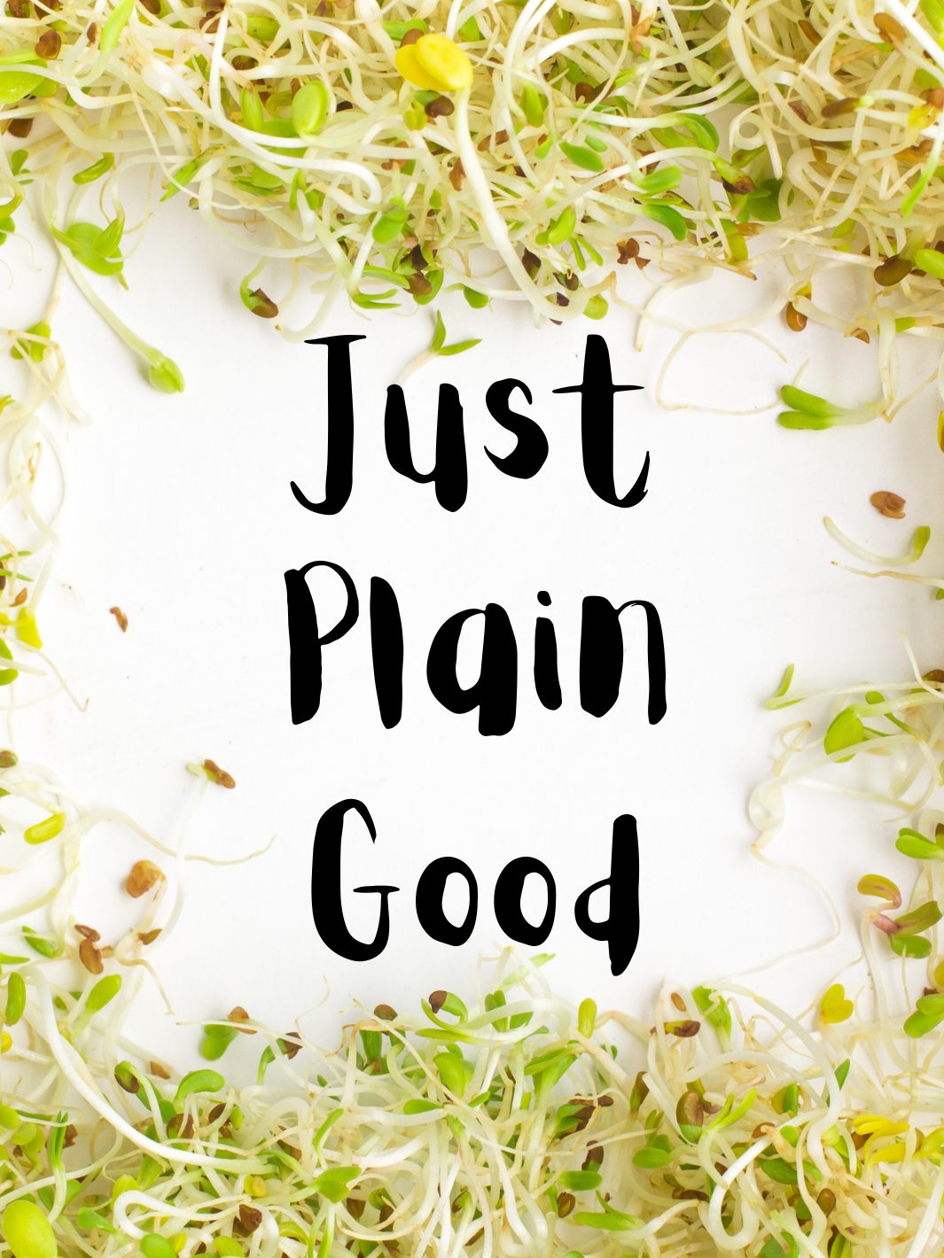Just Plain Good Text with Alfalfa Sprouts on Edges